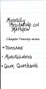 Mindfully Meditating in Matthew Chapter Twenty-seven