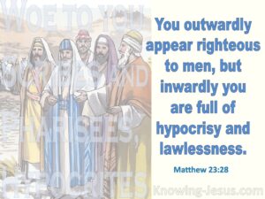 You outwardly appear righteous to men, but inwardly you are full of hypocrisy and lawlessness.
