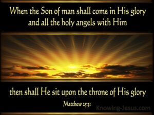 when the son of man shall come in His glory and all the holy angels with Him, then shall He sit upon the throne of His glory.
