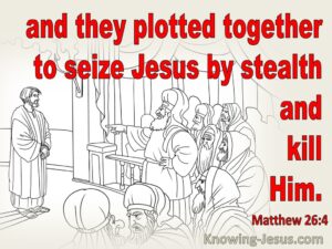 And the plotted together to seize Jesus by stealth