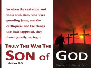 when the centurian and those who were withg Him saw truly this was the son of God