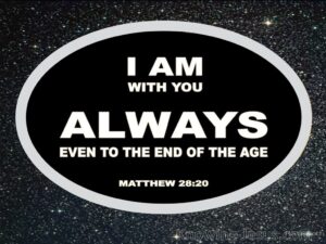 I am with you always even to the end of the age