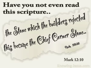 Have you not read the scripture, the stone the builders rejected, this became the Chief Corner Stone.